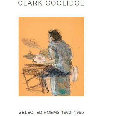 Selected Poems: 1962-1985 - by  Clark Coolidge (Paperback)