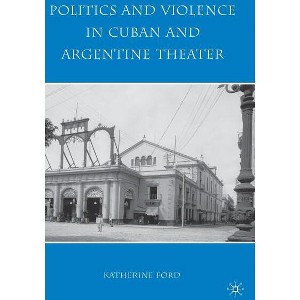 Politics and Violence in Cuban and Argentine Theater - by  K Ford (Hardcover) - 1 of 1