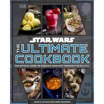 Star Wars: The Ultimate Cookbook - by  Jenn Fujikawa & Marc Sumerak (Hardcover)