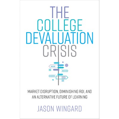 The College Devaluation Crisis - by  Jason Wingard (Hardcover)