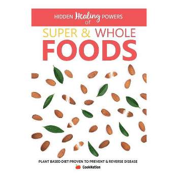 Hidden Healing Powers of Super & Whole Foods - by  Cooknation (Paperback)