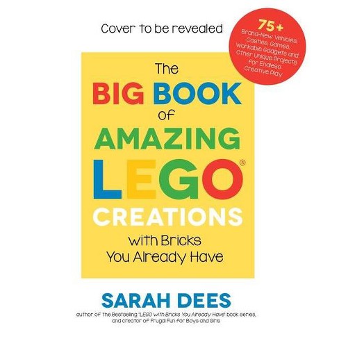 The Big Book of Amazing Lego Creations with Bricks You Already Have - by  Sarah Dees (Paperback) - image 1 of 1
