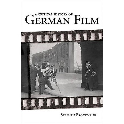 A Critical History of German Film - (Studies in German Literature, Linguistics, and Culture) by  Stephen Brockmann (Paperback)