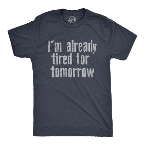 Mens Im Already Tired For Tomorrow T Shirt Funny Exhausted Sleepy Joke Tee For Guys - Crazy Dog Men's T Shirt - 1 of 4