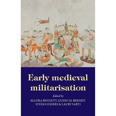 Early Medieval Militarisation - by  Ellora Bennett & Guido M Berndt & Stefan Esders & Laury Sarti (Hardcover)