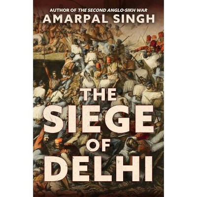 The Siege of Delhi - by  Amarpal Singh (Hardcover)