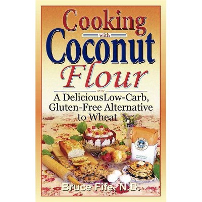 Cooking with Coconut Flour - by  Bruce Fife (Paperback)