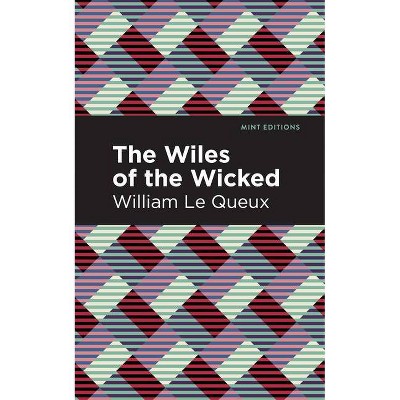 The Wiles of the Wicked - (Mint Editions) by  William Le Queux (Paperback)