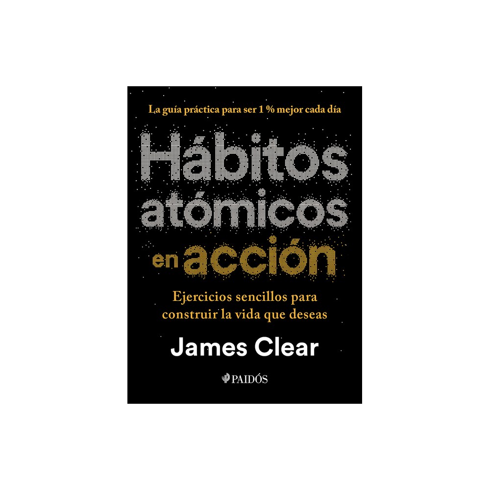 Hábitos Atómicos En Acción: Ejercicios Sencillos Para Construir La Vida Que Deseas / The Atomic Habits Workbook - by James Clear (Paperback)