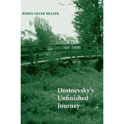 Dostoevsky's Unfinished Journey - by  Robin Feuer Miller (Paperback)