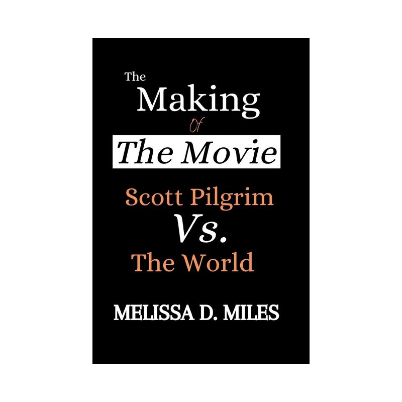 The Making of The Movie Scott Pilgrim vs. The World - (Cinematic Movie Analysis and Review) by  Melissa D Miles (Paperback), 1 of 2