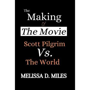 The Making of The Movie Scott Pilgrim vs. The World - (Cinematic Movie Analysis and Review) by  Melissa D Miles (Paperback)