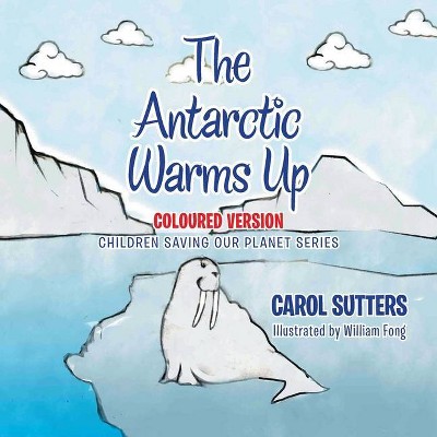 The Antarctic Warms Up - by  Carol Sutters (Paperback)