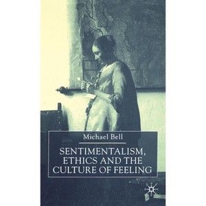 Sentimentalism, Ethics and the Culture of Feeling - by  M Bell (Hardcover) - 1 of 1
