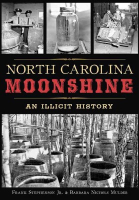 North Carolina Moonshine: An Illicit History - By Jr. Frank Stephenson & Barbara Nichols Mulder ( Paperback )