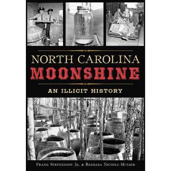 North Carolina Moonshine: An Illicit History - By Jr. Frank Stephenson & Barbara Nichols Mulder ( Paperback )