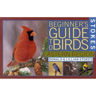 Stokes Beginner's Guide to Birds - by  Donald Stokes & Lillian Q Stokes (Paperback)