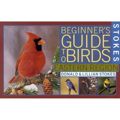 Stokes Beginner's Guide to Birds - by  Donald Stokes & Lillian Q Stokes (Paperback)