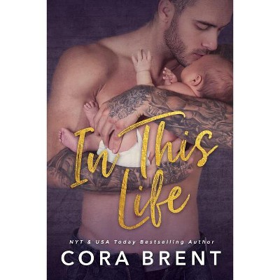 In This Life - by  Cora Brent (Paperback)