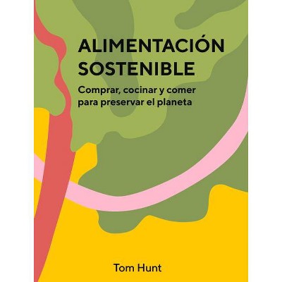 Alimentación Sostenible - by  Tom Hunt (Hardcover)