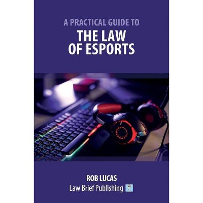 A Practical Guide to the Law of Esports - by  Rob Lucas (Paperback)