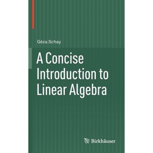 A Concise Introduction to Linear Algebra - by  Géza Schay (Hardcover) - 1 of 1
