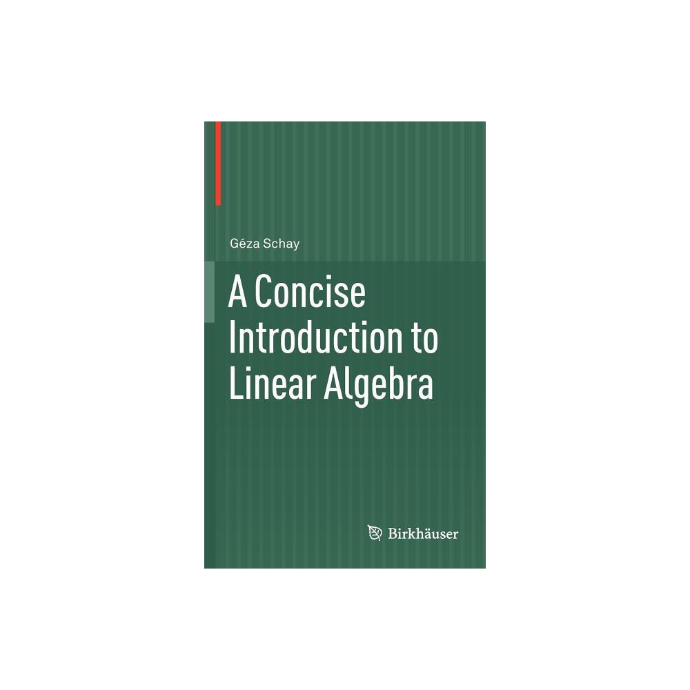 A Concise Introduction to Linear Algebra - by Gza Schay (Hardcover)