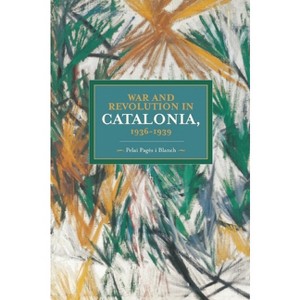 War and Revolution in Catalonia, 1936-1939 - (Historical Materialism) by  Pelai Pagès I Blanch (Paperback) - 1 of 1