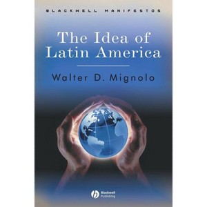 Idea of Latin America - (Wiley-Blackwell Manifestos) by  Walter D Mignolo (Paperback) - 1 of 1