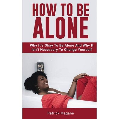 How To Be Alone - by  Patrick Magana (Paperback)
