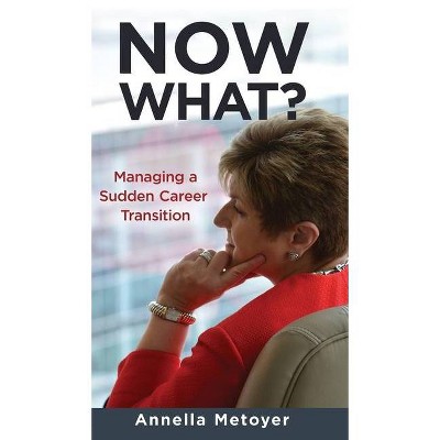 Now What? Managing a Sudden Career Transition - by  Annella Metoyer (Hardcover)