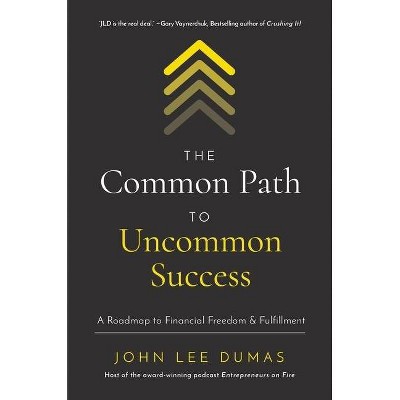 The Common Path to Uncommon Success - by  John Lee Dumas (Hardcover)