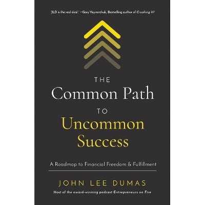 The Common Path to Uncommon Success - by  John Lee Dumas (Hardcover)