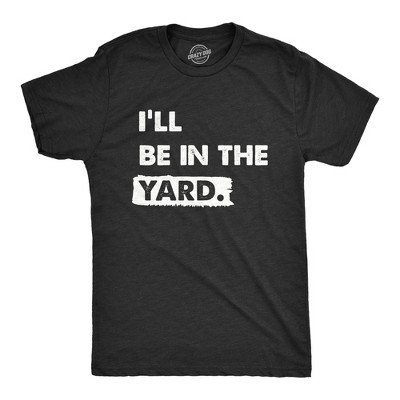 Mens Ill Be In The Yard T Shirt Funny Landscaping Lawn Mowing Yardwork Tee For Guys - Crazy Dog Men's T Shirt