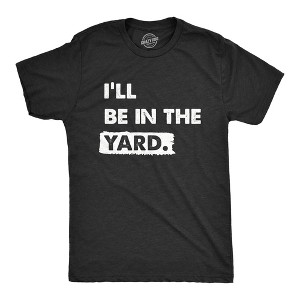Mens Ill Be In The Yard T Shirt Funny Landscaping Lawn Mowing Yardwork Tee For Guys - Crazy Dog Men's T Shirt - 1 of 4