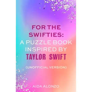 For the Swifties: A Puzzle Book Inspired by Taylor Swift (Unofficial Version) - by  Aida Alonzo (Paperback) - 1 of 1