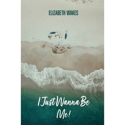 I Just Wanna Be Me! - by  Dina Elizabeth Valdez (Paperback)