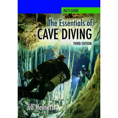 The Essentials of Cave Diving - Third Edition - by  Jill Heinerth (Paperback)