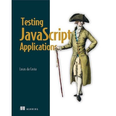 Testing JavaScript Applications - by  Lucas Da Costa (Paperback)