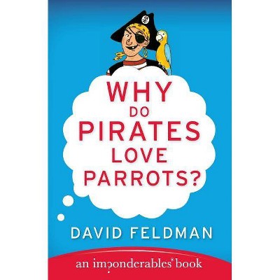  Why Do Pirates Love Parrots? - (Imponderables Books (Paperback)) by  David Feldman (Paperback) 