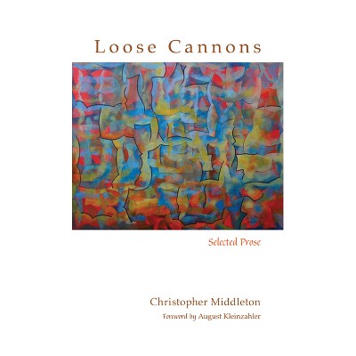 Loose Cannons - (Recencies Series: Research and Recovery in Twentieth-Century) by  Christopher Middleton (Paperback)