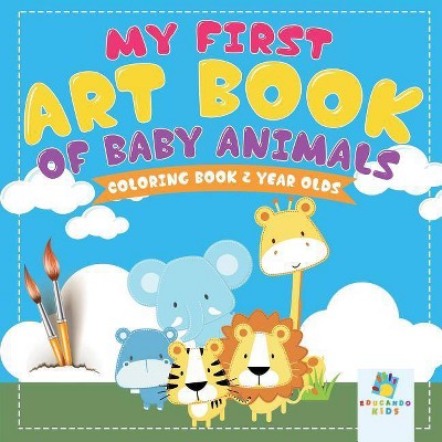 My First Art Book of Baby Animals Coloring Book 2 Year Olds - by  Educando Kids (Paperback)