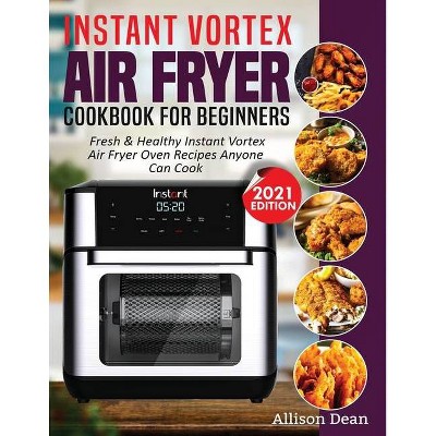 Instant Vortex Air Fryer Cookbook For Beginners - by  Allison Dean (Paperback)