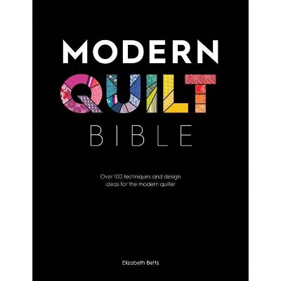 Modern Quilt Bible - by  Elizabeth Betts (Paperback)