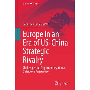 Europe in an Era of Us-China Strategic Rivalry - (Global Power Shift) by  Sebastian Biba (Hardcover)