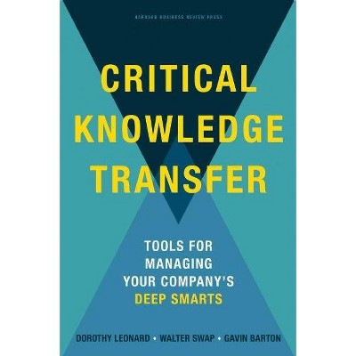 Critical Knowledge Transfer - by  Dorothy Leonard-Barton & Walter C Swap & Gavin Barton (Hardcover)