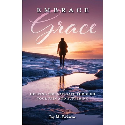 Embrace Grace - by  Joy M Briscoe (Paperback)