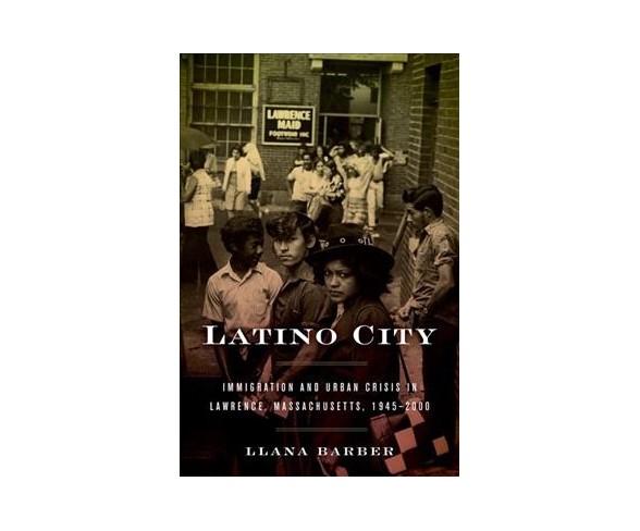 Latino City : Immigration and Urban Crisis in Lawrence, Massachusetts, 1945-2000 (Paperback) (Llana