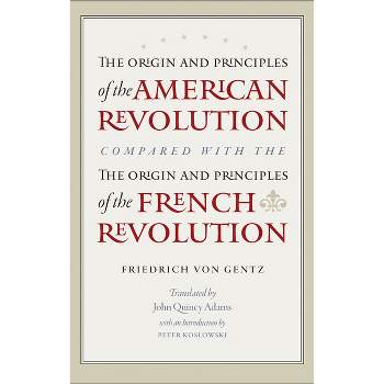 The Origin and Principles of the American Revolution, Compared with the Origin and Principles of the French Revolution - by  Friedrich Gentz