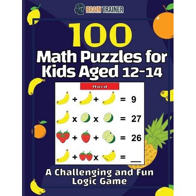 100 Math Puzzles for Kids Aged 12-14 - A Challenging And Fun Logic Game - by  Brain Trainer (Paperback)